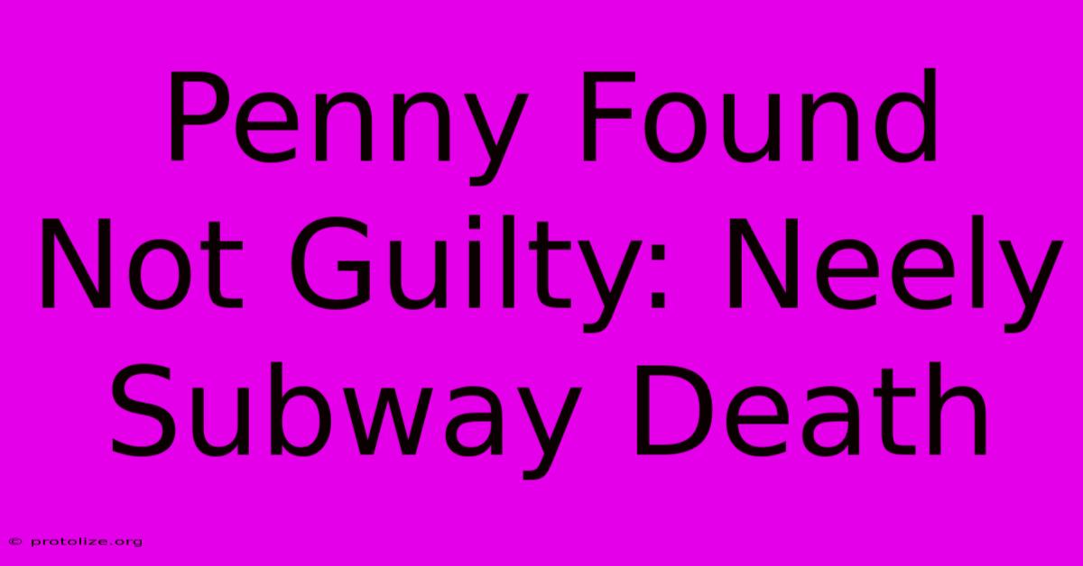 Penny Found Not Guilty: Neely Subway Death