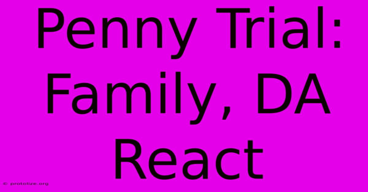 Penny Trial: Family, DA React