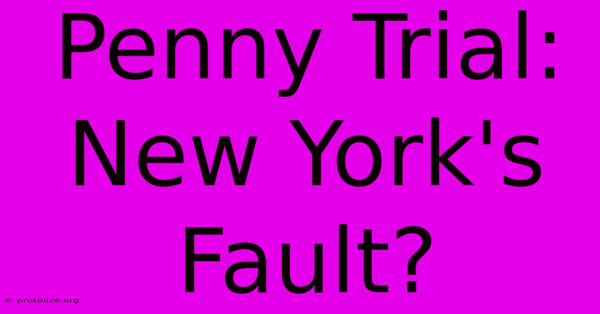 Penny Trial: New York's Fault?