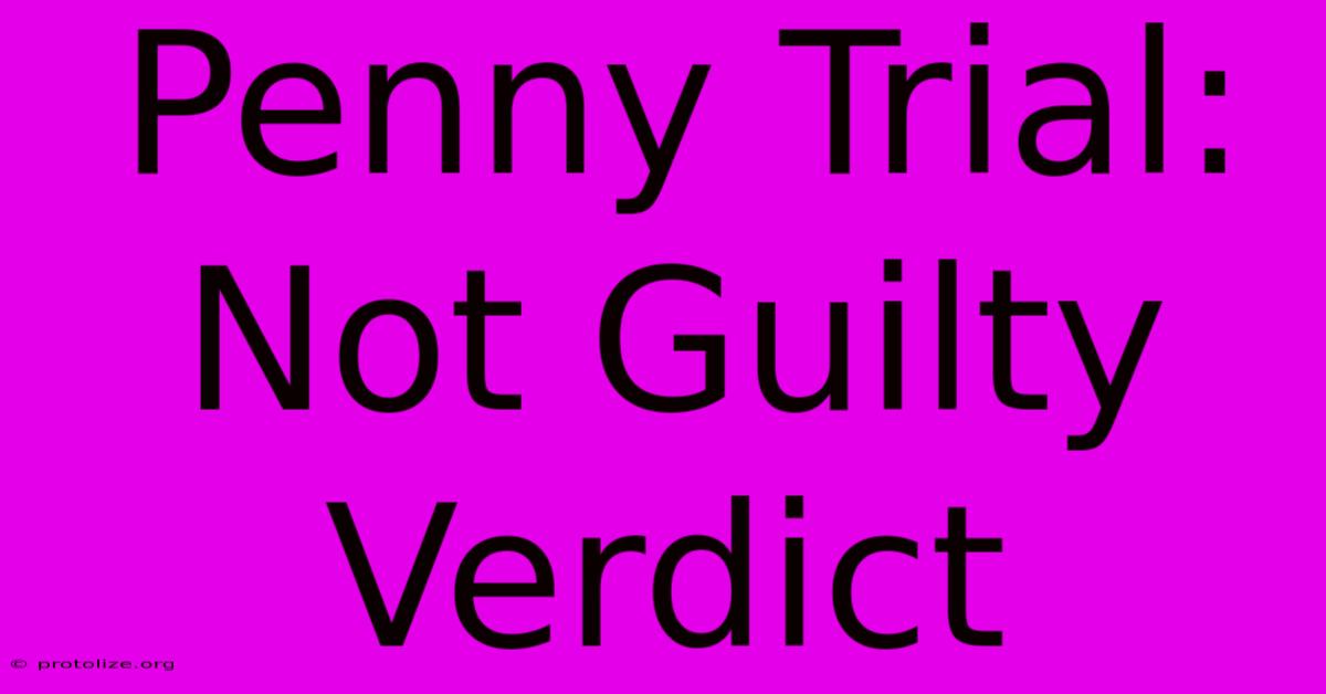 Penny Trial: Not Guilty Verdict