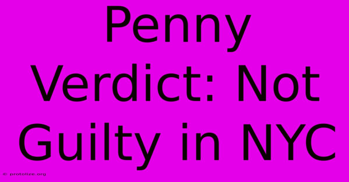 Penny Verdict: Not Guilty In NYC