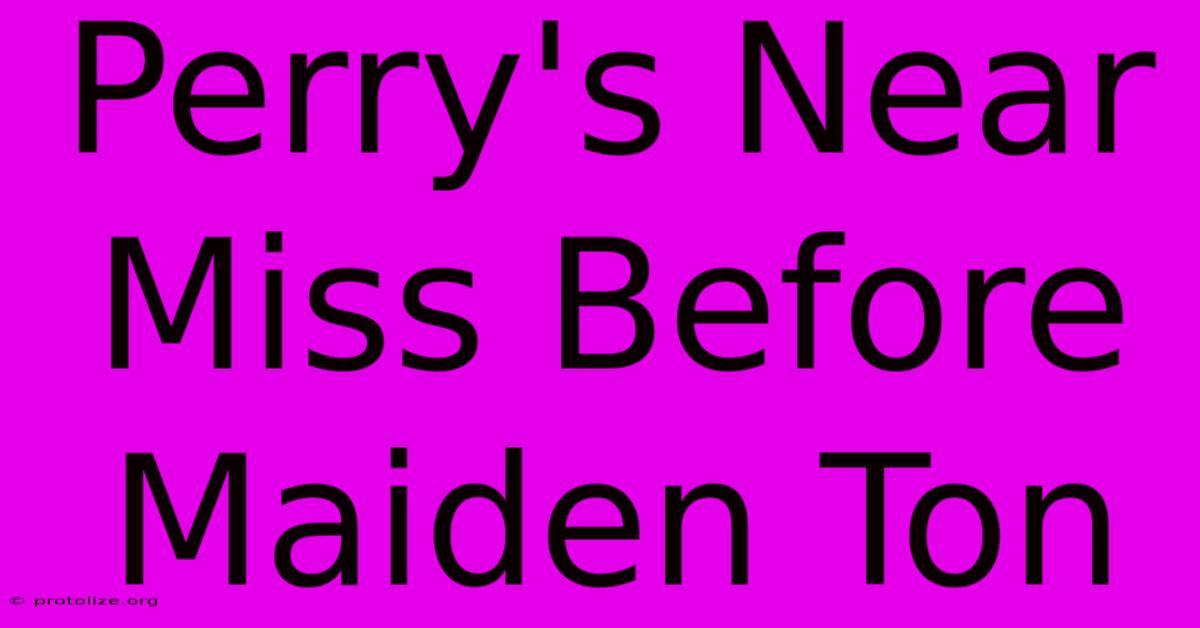 Perry's Near Miss Before Maiden Ton Perry's Near Miss Before Maiden Ton