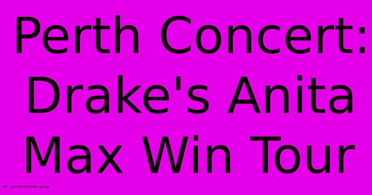 Perth Concert: Drake's Anita Max Win Tour