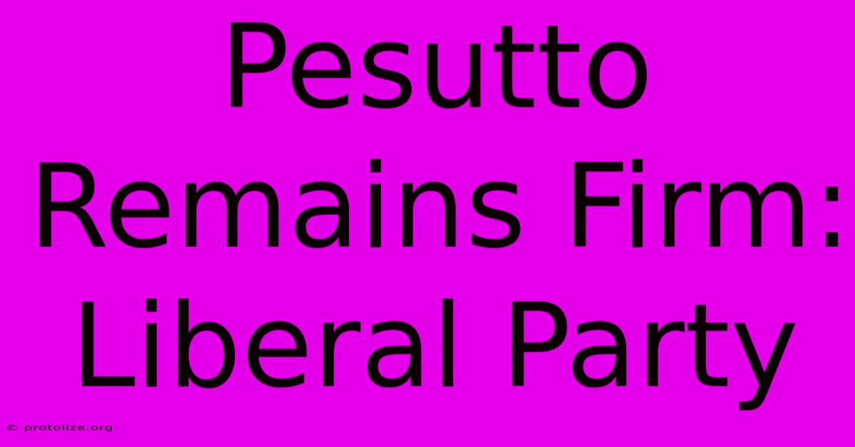 Pesutto Remains Firm: Liberal Party Pesutto Remains Firm: Liberal Party