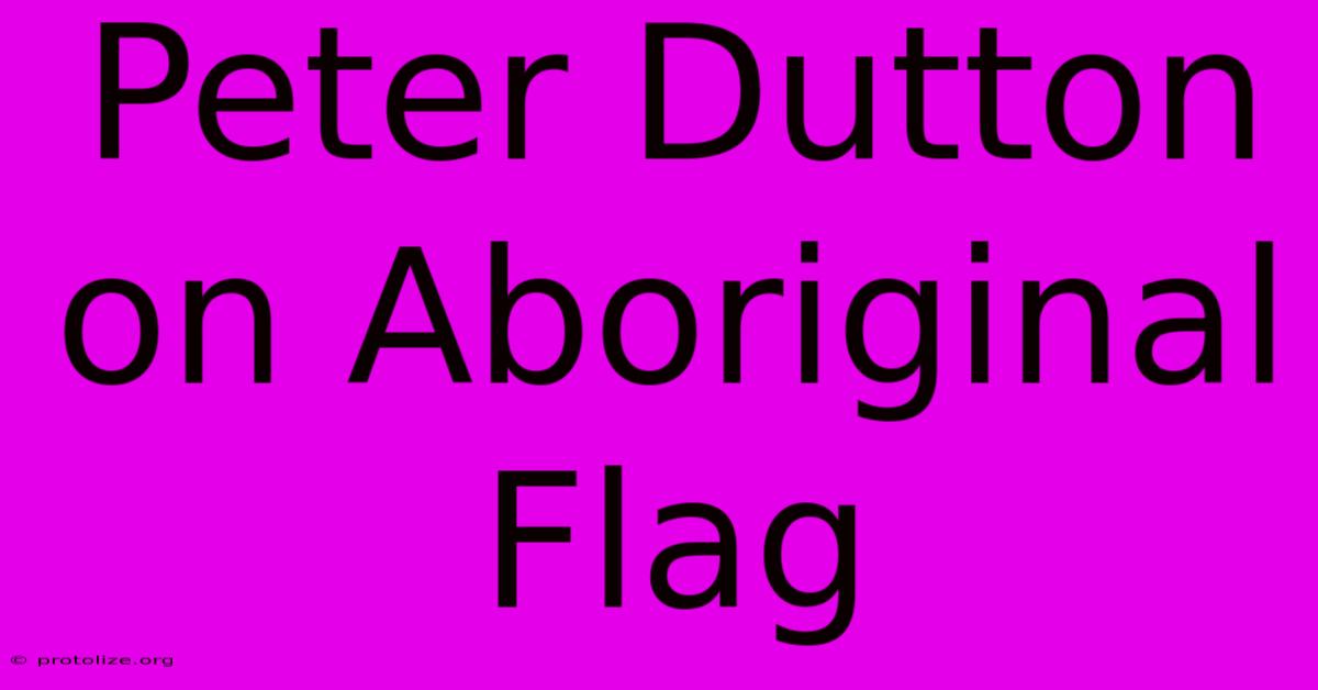 Peter Dutton On Aboriginal Flag