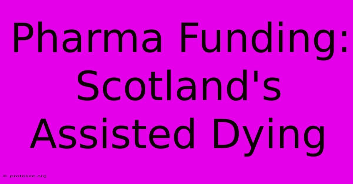 Pharma Funding: Scotland's Assisted Dying Pharma Funding: Scotland's Assisted Dying