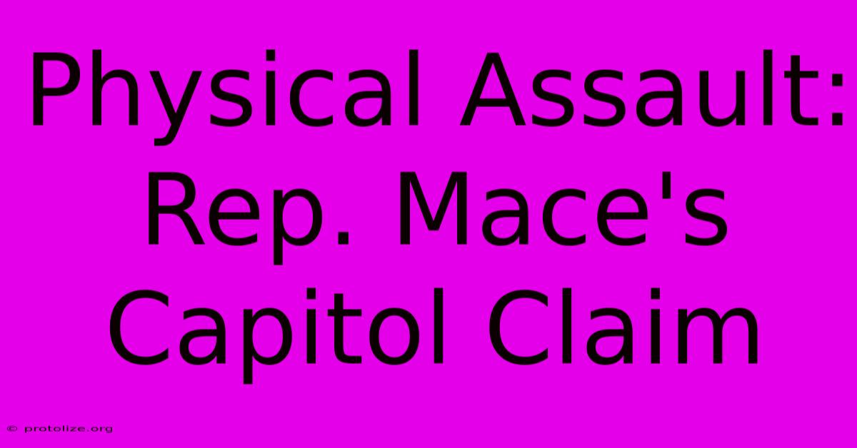 Physical Assault: Rep. Mace's Capitol Claim