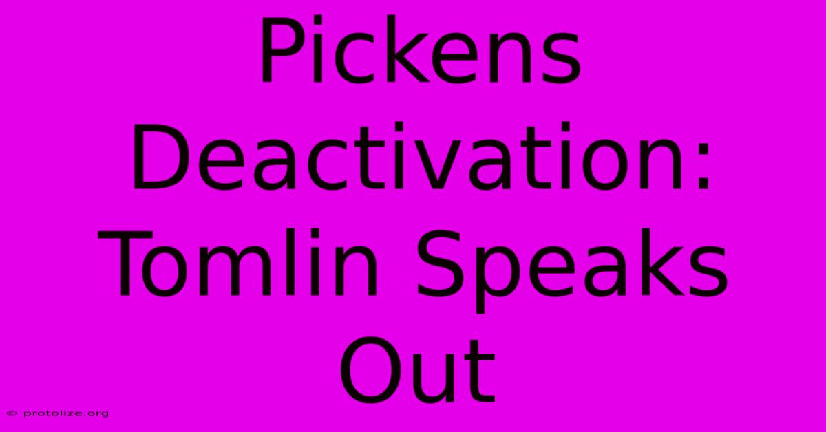 Pickens Deactivation: Tomlin Speaks Out Pickens Deactivation: Tomlin Speaks Out