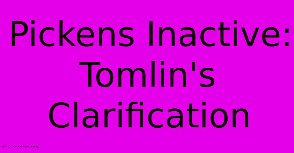 Pickens Inactive: Tomlin's Clarification Pickens Inactive: Tomlin's Clarification