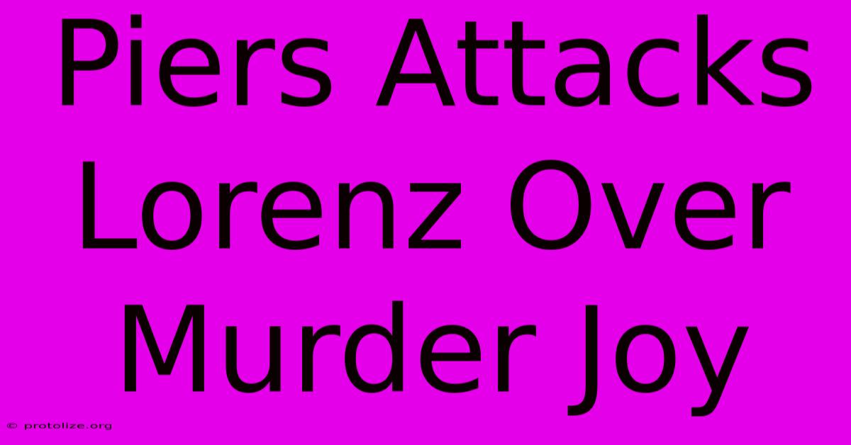 Piers Attacks Lorenz Over Murder Joy Piers Attacks Lorenz Over Murder Joy