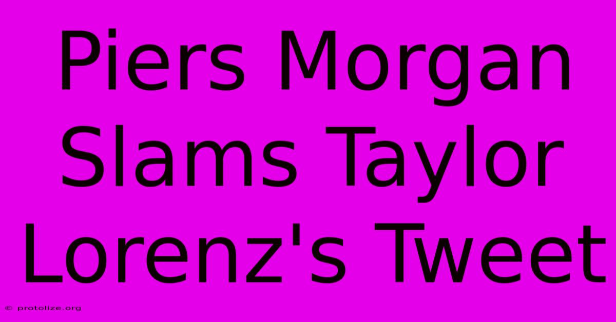 Piers Morgan Slams Taylor Lorenz's Tweet Piers Morgan Slams Taylor Lorenz's Tweet