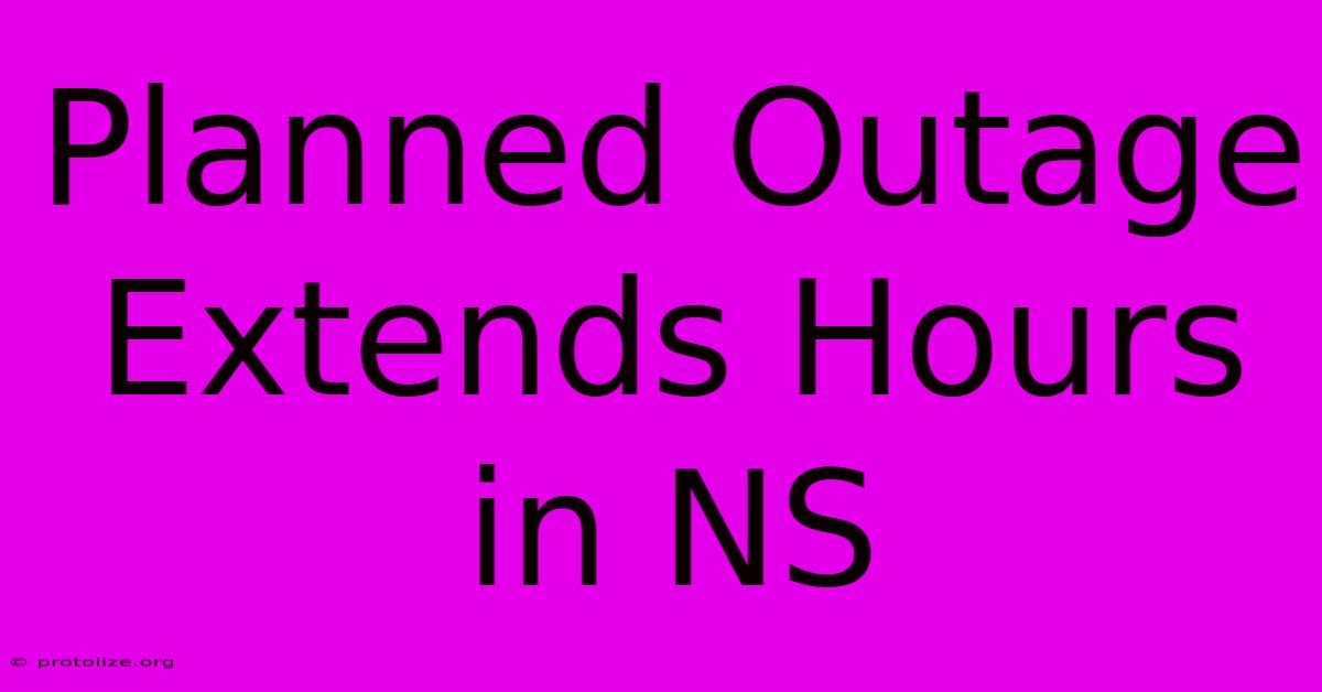 Planned Outage Extends Hours In NS Planned Outage Extends Hours In NS