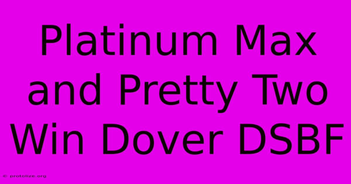 Platinum Max And Pretty Two Win Dover DSBF Platinum Max And Pretty Two Win Dover DSBF