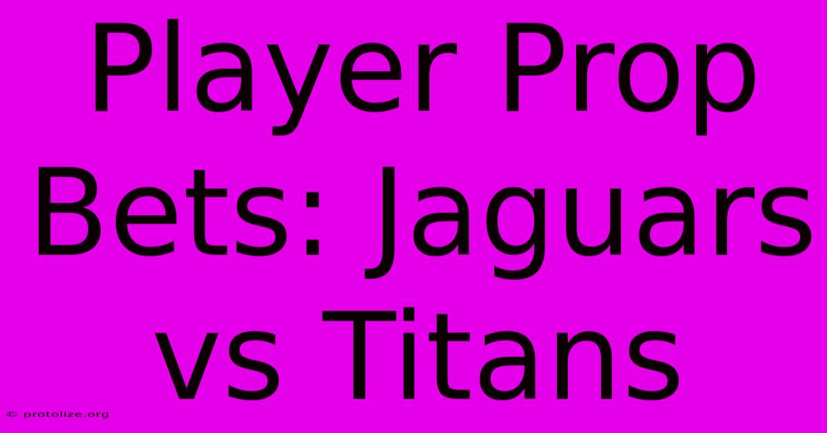 Player Prop Bets: Jaguars Vs Titans Player Prop Bets: Jaguars Vs Titans