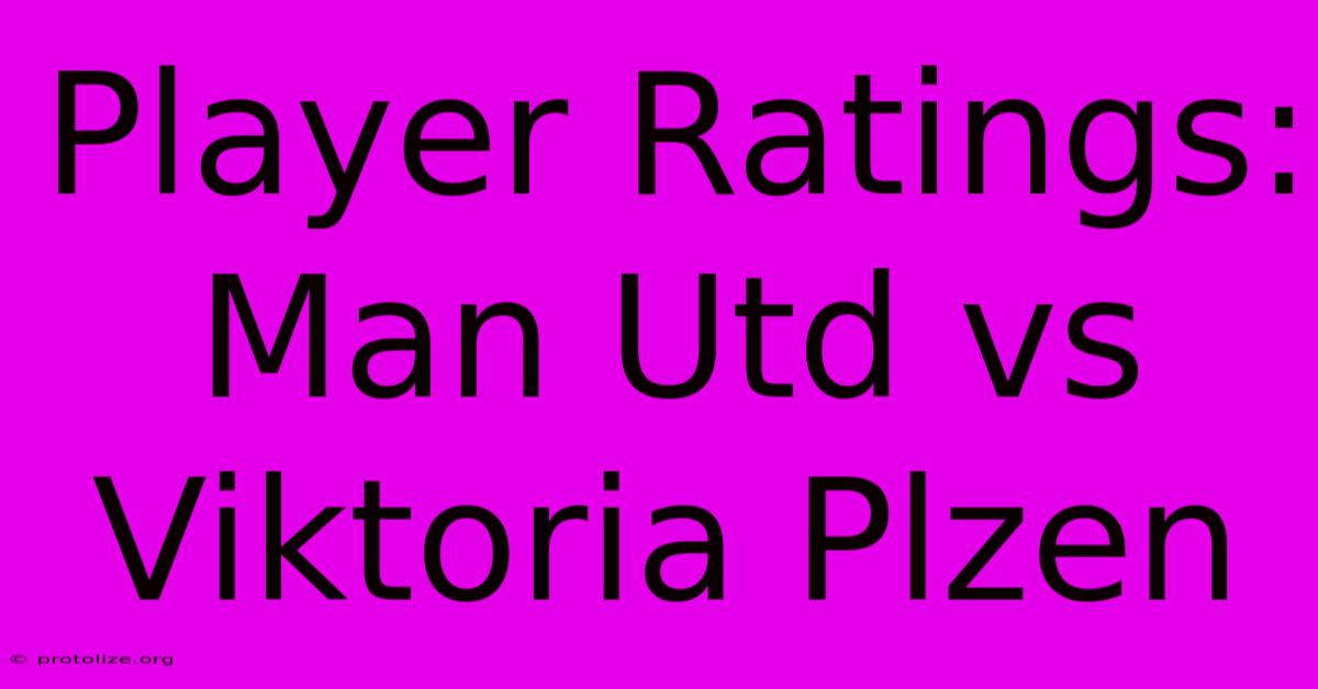 Player Ratings: Man Utd Vs Viktoria Plzen Player Ratings: Man Utd Vs Viktoria Plzen