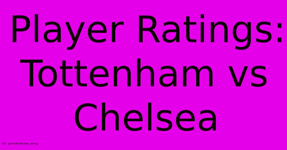 Player Ratings: Tottenham Vs Chelsea Player Ratings: Tottenham Vs Chelsea