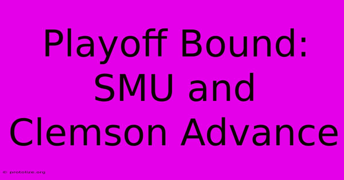 Playoff Bound: SMU And Clemson Advance Playoff Bound: SMU And Clemson Advance