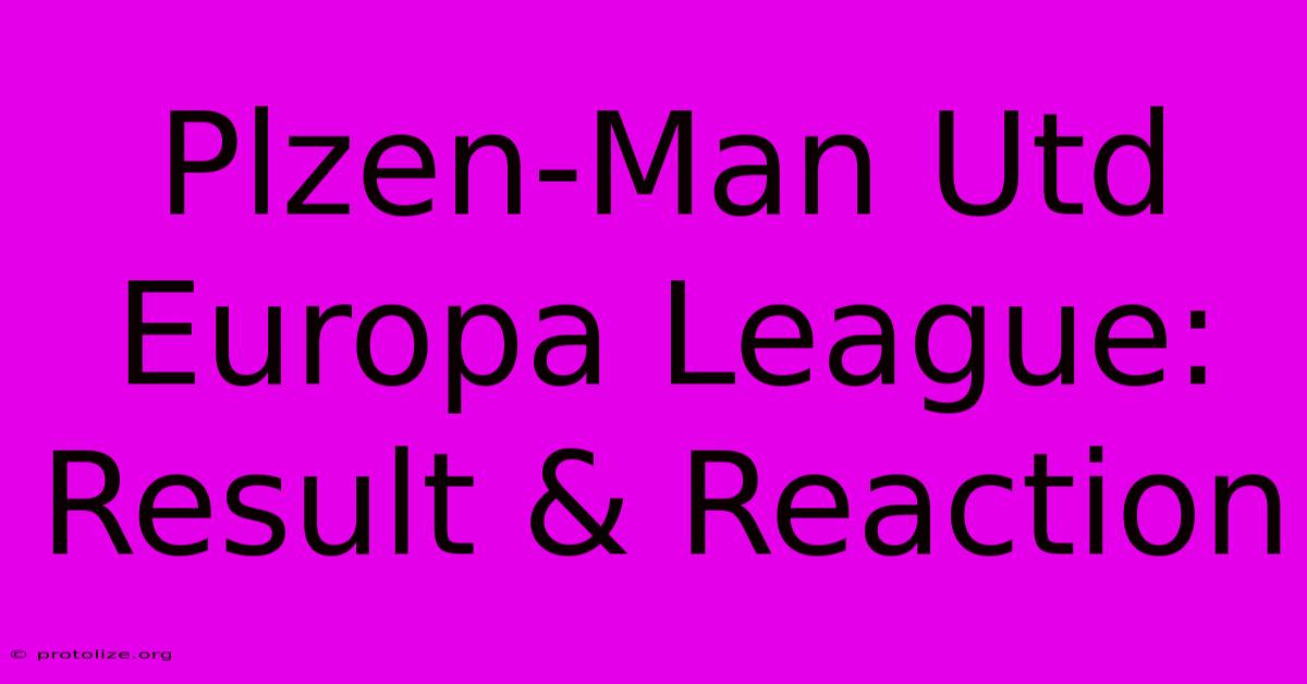 Plzen-Man Utd Europa League: Result & Reaction Plzen-Man Utd Europa League: Result & Reaction
