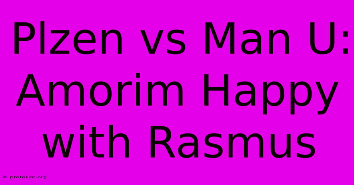 Plzen Vs Man U: Amorim Happy With Rasmus Plzen Vs Man U: Amorim Happy With Rasmus