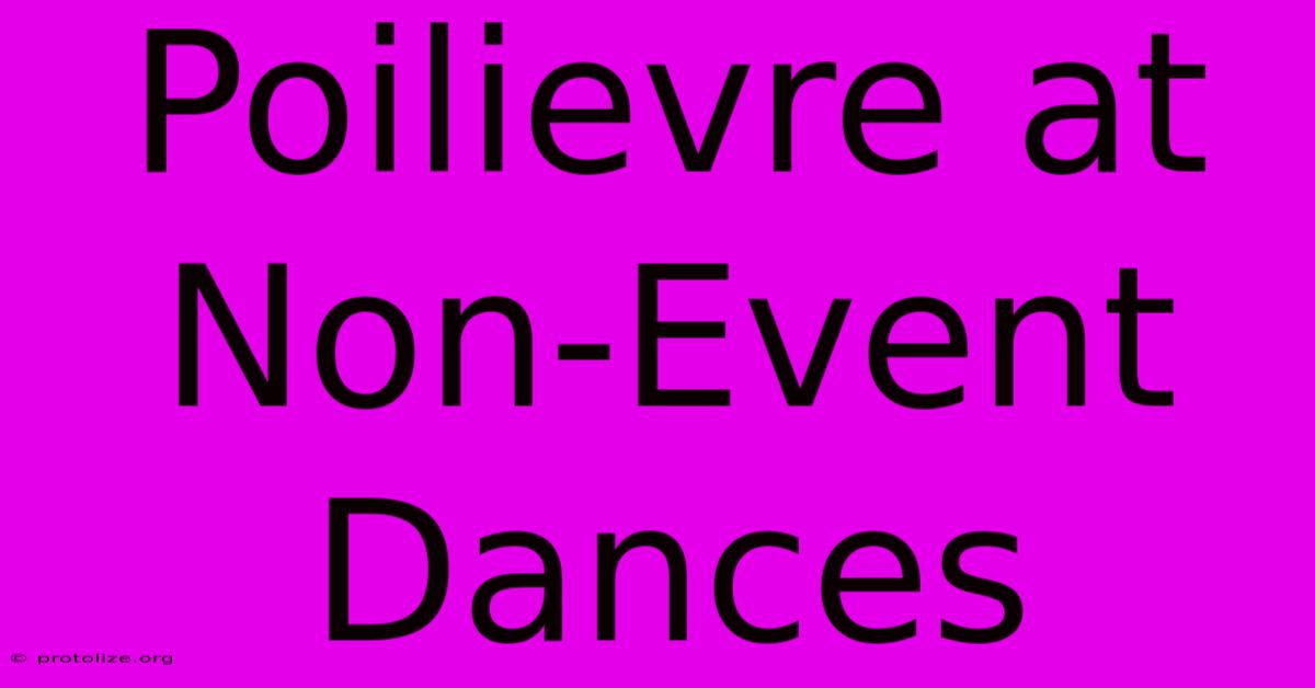 Poilievre At Non-Event Dances