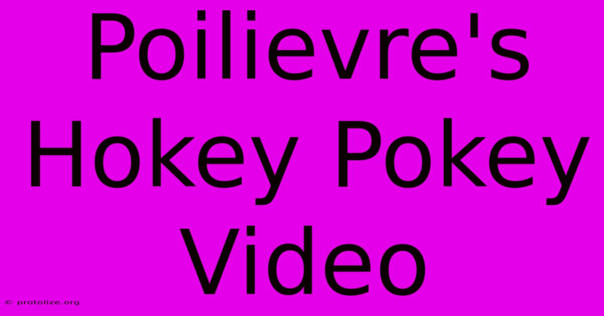 Poilievre's Hokey Pokey Video