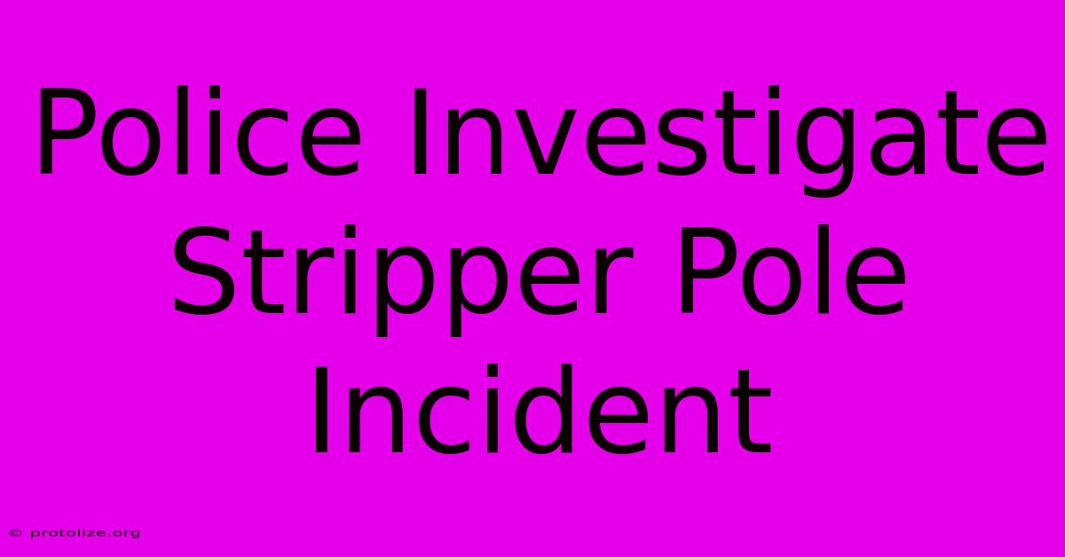 Police Investigate Stripper Pole Incident