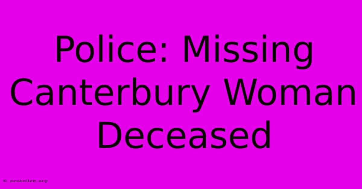 Police: Missing Canterbury Woman Deceased Police: Missing Canterbury Woman Deceased