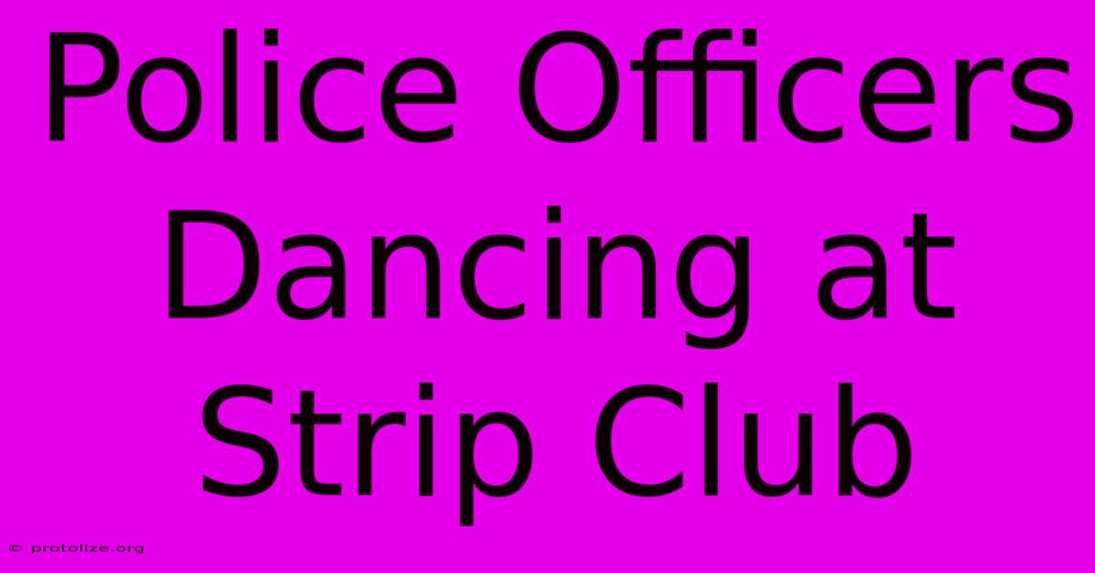 Police Officers Dancing At Strip Club