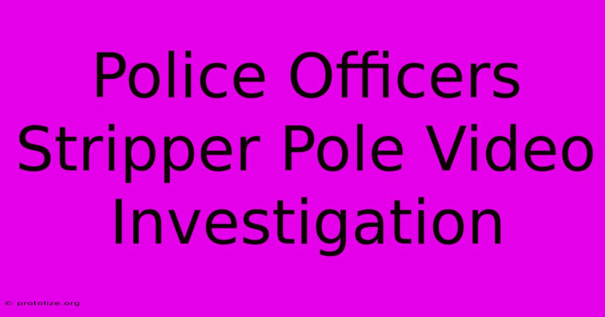 Police Officers Stripper Pole Video Investigation