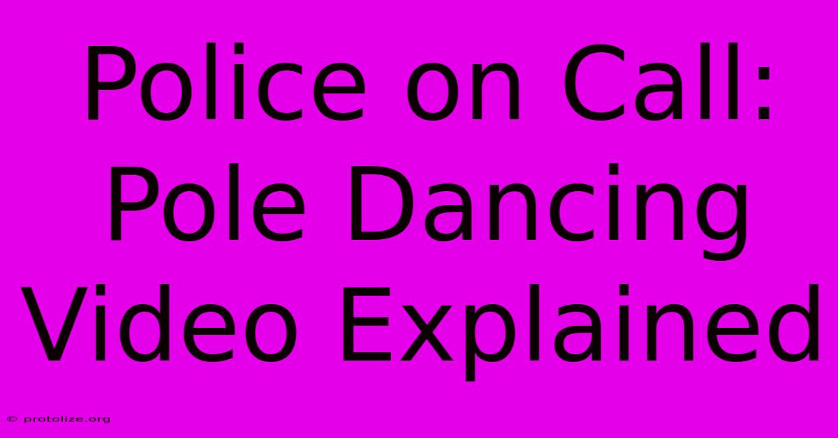 Police On Call: Pole Dancing Video Explained Police On Call: Pole Dancing Video Explained
