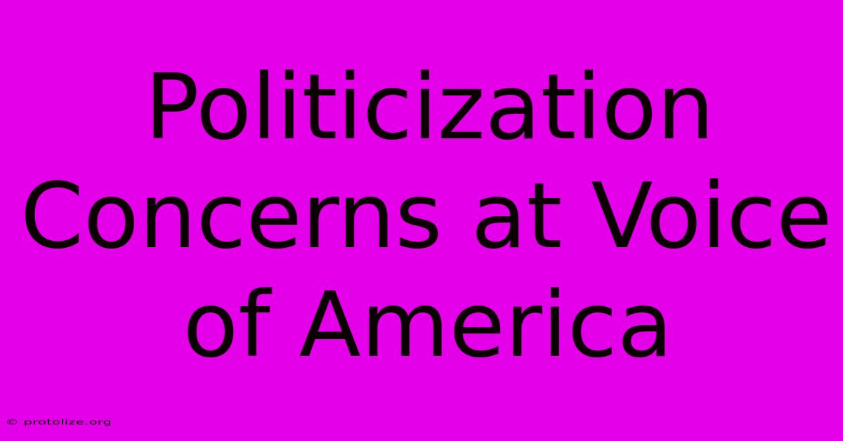 Politicization Concerns At Voice Of America Politicization Concerns At Voice Of America