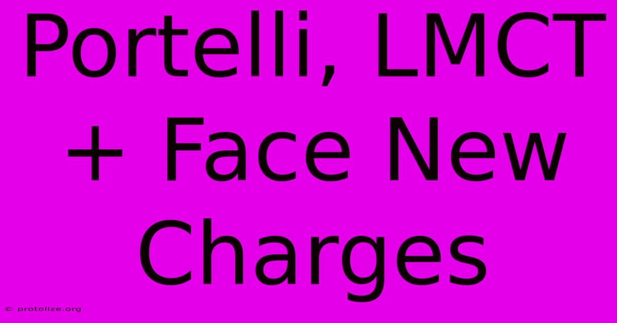 Portelli, LMCT+ Face New Charges