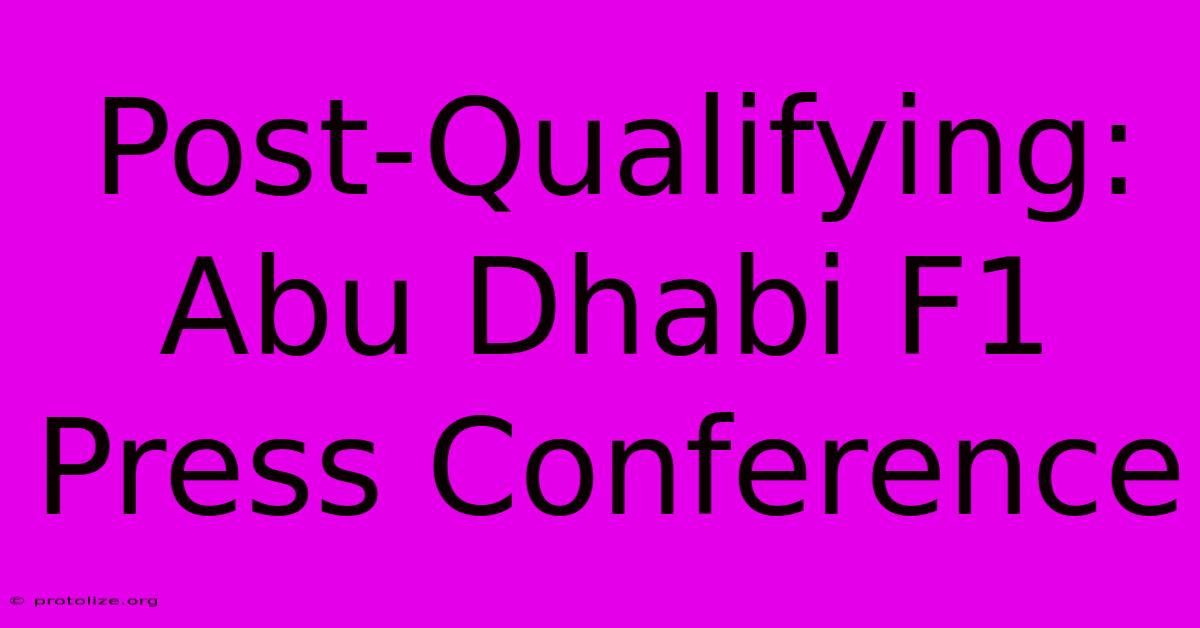 Post-Qualifying: Abu Dhabi F1 Press Conference Post-Qualifying: Abu Dhabi F1 Press Conference
