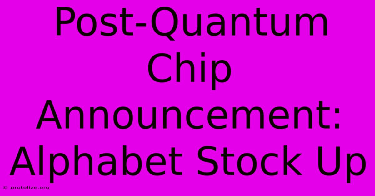 Post-Quantum Chip Announcement: Alphabet Stock Up Post-Quantum Chip Announcement: Alphabet Stock Up