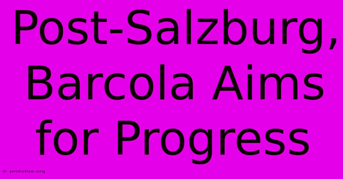 Post-Salzburg, Barcola Aims For Progress Post-Salzburg, Barcola Aims For Progress