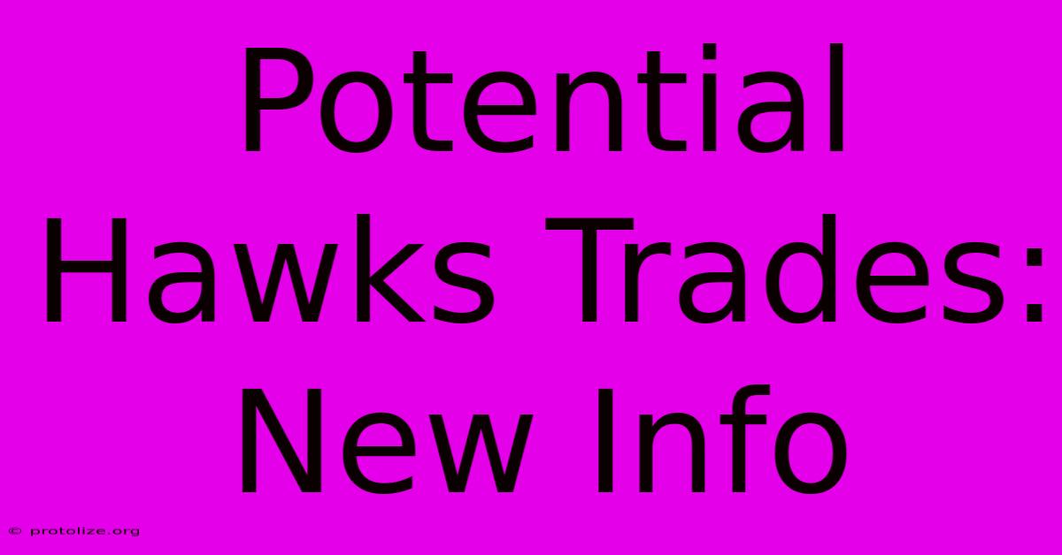Potential Hawks Trades: New Info Potential Hawks Trades: New Info