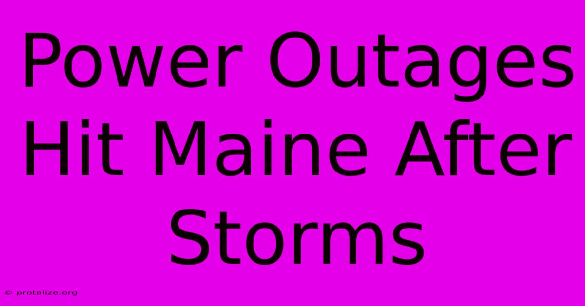 Power Outages Hit Maine After Storms Power Outages Hit Maine After Storms