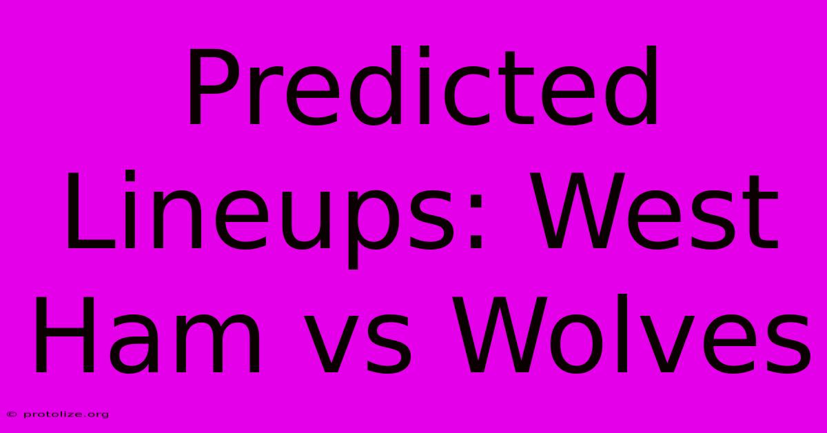 Predicted Lineups: West Ham Vs Wolves