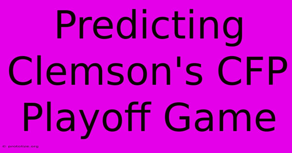 Predicting Clemson's CFP Playoff Game Predicting Clemson's CFP Playoff Game