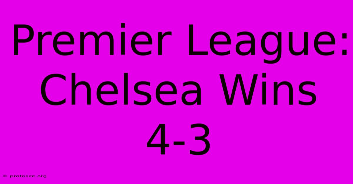 Premier League: Chelsea Wins 4-3 Premier League: Chelsea Wins 4-3