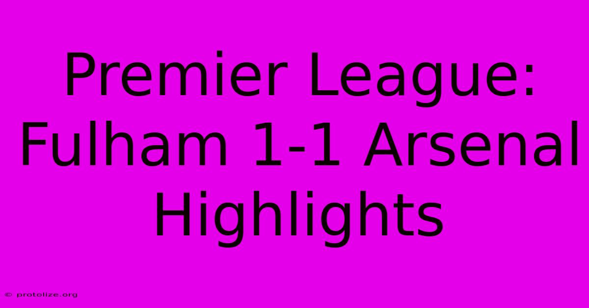 Premier League: Fulham 1-1 Arsenal Highlights Premier League: Fulham 1-1 Arsenal Highlights