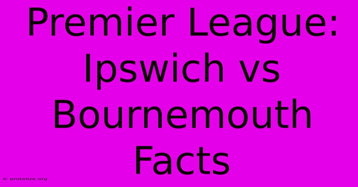 Premier League: Ipswich Vs Bournemouth Facts Premier League: Ipswich Vs Bournemouth Facts