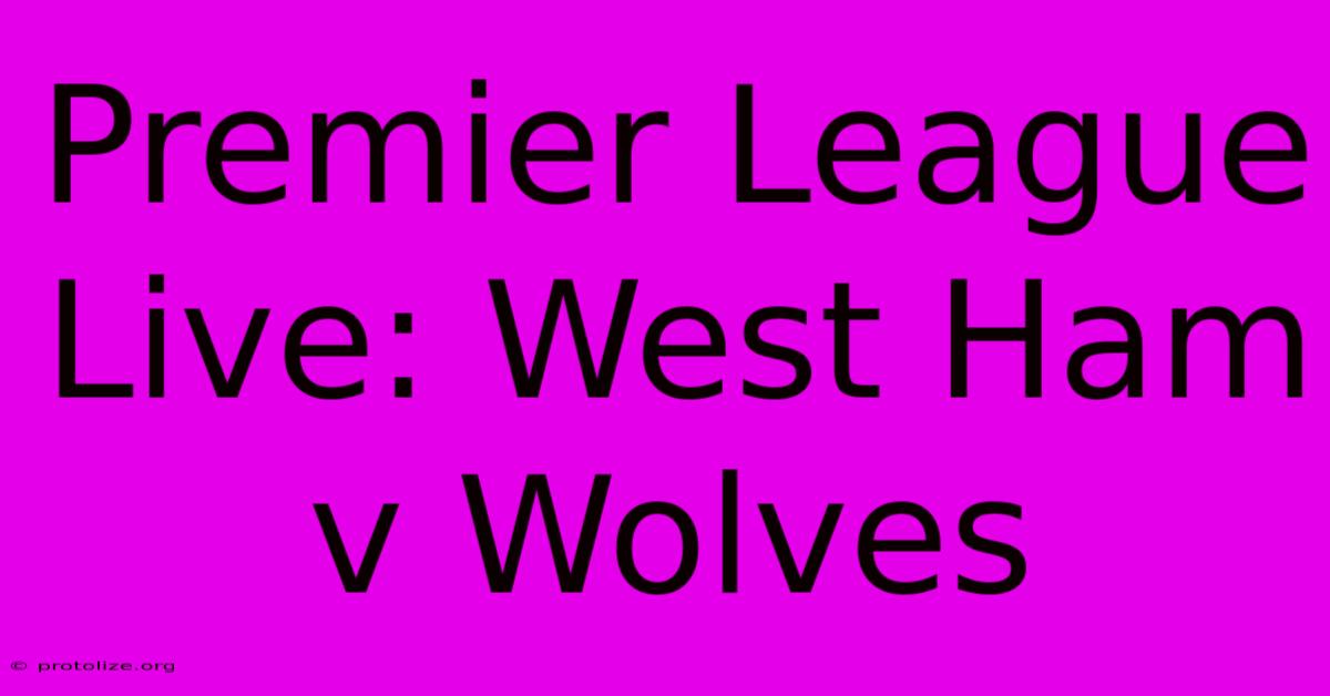 Premier League Live: West Ham V Wolves