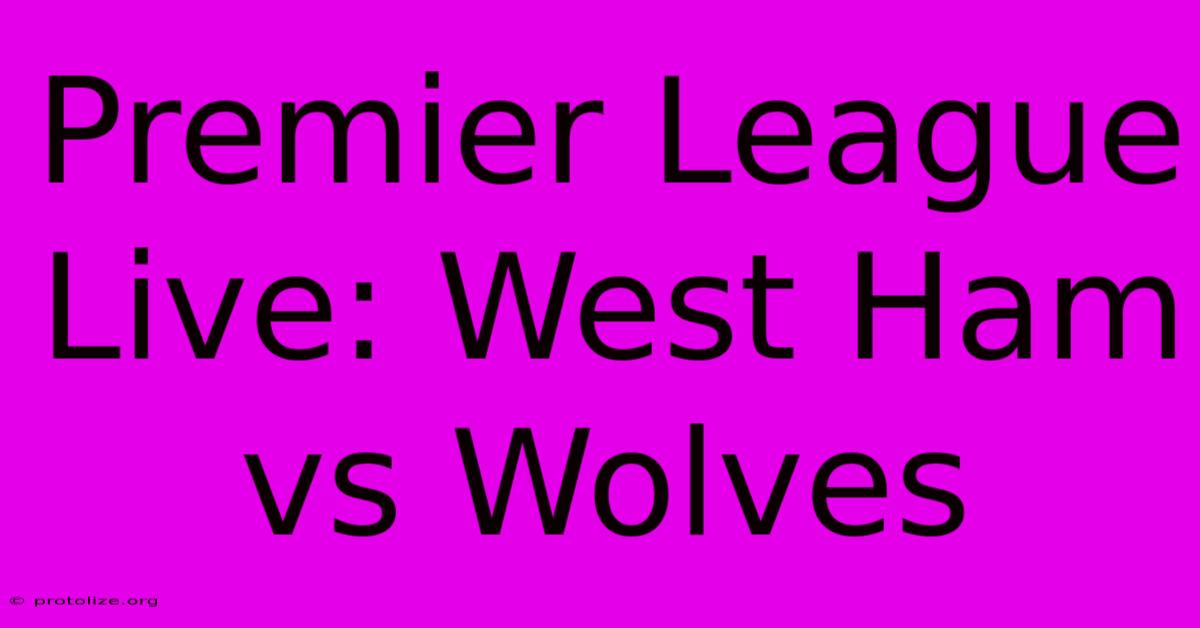 Premier League Live: West Ham Vs Wolves