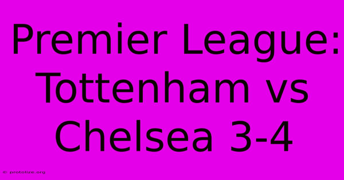 Premier League: Tottenham Vs Chelsea 3-4 Premier League: Tottenham Vs Chelsea 3-4