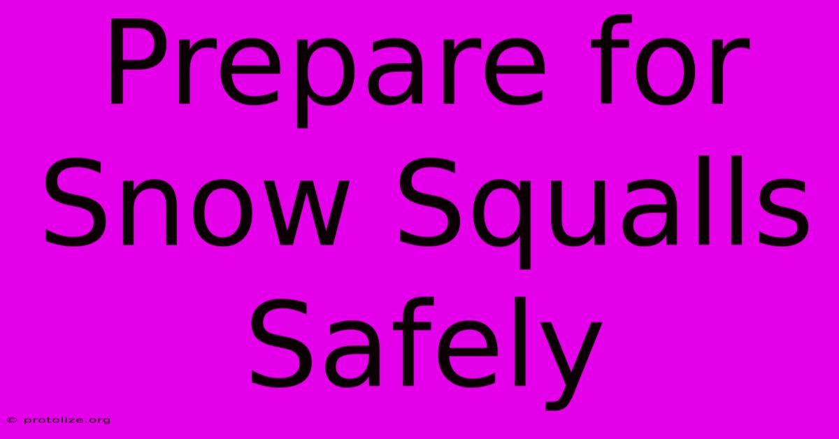 Prepare For Snow Squalls Safely Prepare For Snow Squalls Safely