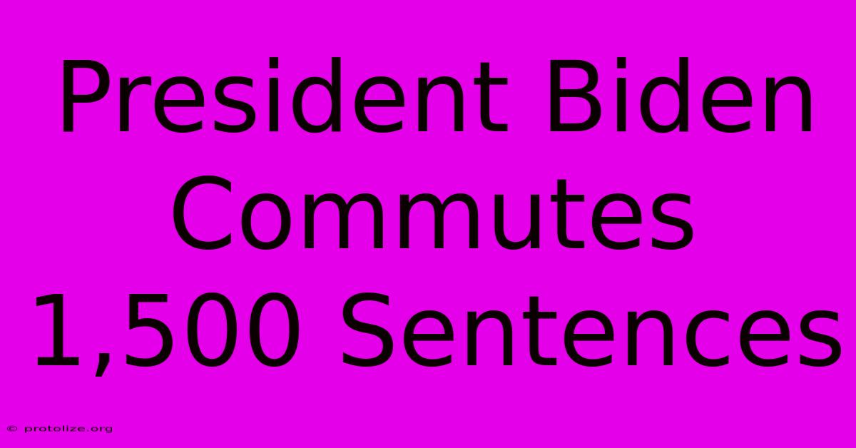 President Biden Commutes 1,500 Sentences