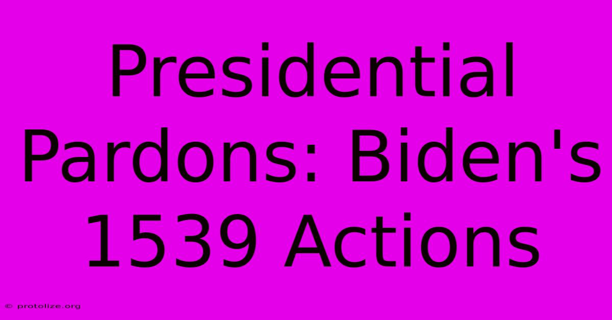 Presidential Pardons: Biden's 1539 Actions Presidential Pardons: Biden's 1539 Actions