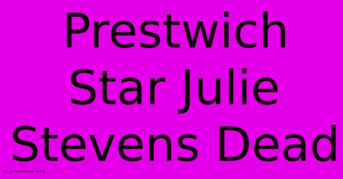 Prestwich Star Julie Stevens Dead Prestwich Star Julie Stevens Dead