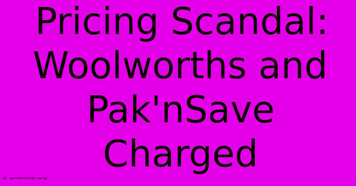 Pricing Scandal: Woolworths And Pak'nSave Charged